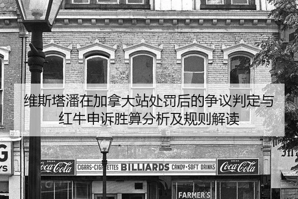 维斯塔潘在加拿大站处罚后的争议判定与红牛申诉胜算分析及规则解读